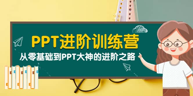 PPT进阶训练营（第二期）：从零基础到PPT大神的进阶之路（40节课）