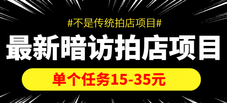 【信息差项目】最新暗访拍店项目，单个任务15-35元（不是传统拍店项目）