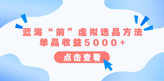 某公众号付费文章《蓝海“前”虚拟选品方法：单品收益5000 》