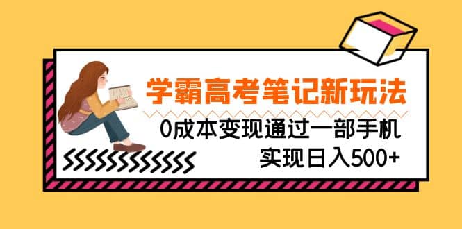 刚需高利润副业，学霸高考笔记新玩法，0成本变现通过一部手机实现日入500