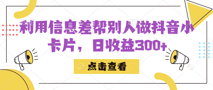 利用信息查帮别人做抖音小卡片，日收益300