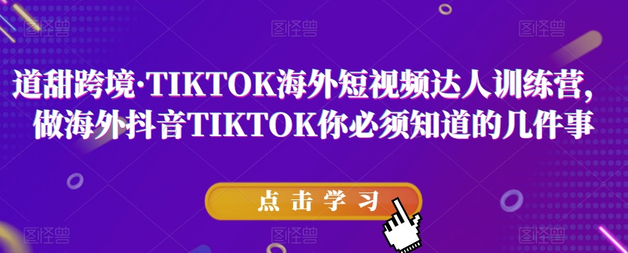 道甜跨境·TIKTOK海外短视频达人训练营，做海外抖音必备教程