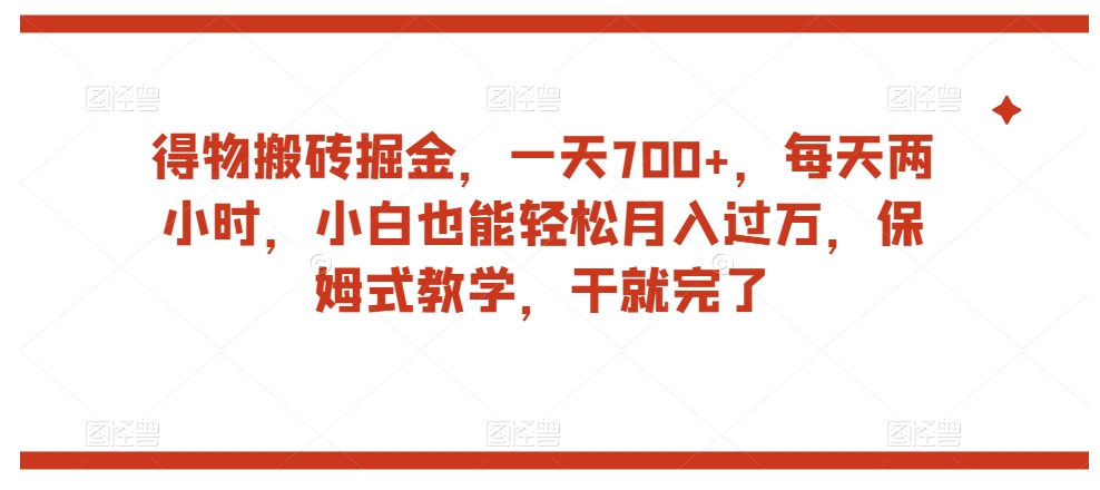 得物搬砖掘金，日赚700+，轻松月入过万，保姆式教学