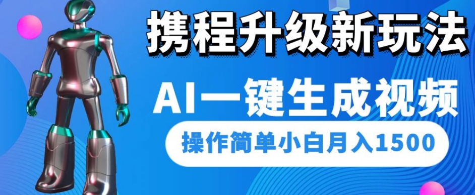 携程升级新玩法，AI一键生成视频，操作简单小白月入1500