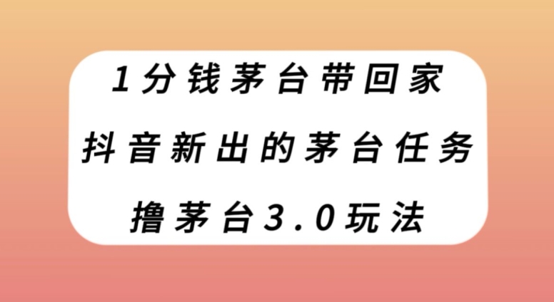 1分钱茅台带回家！抖音新出的茅台任务，揭秘撸茅台3.0玩法！