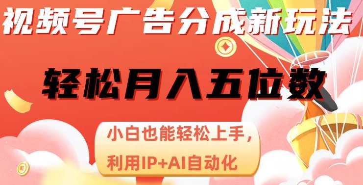 视频号广告分成新玩法，小白也能轻松上手，利用IP+AI自动化，轻松实现月入五位数