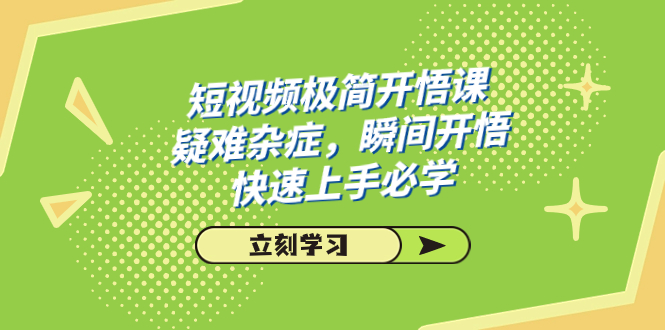 短视频极简-开悟课，疑难杂症瞬间开悟，快速上手必学（28节课）