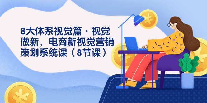 电商新视觉营销策划系统课：8大体系打造视觉新体验