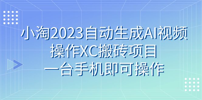 小淘AI视频生成，2023XC搬砖项目：轻松实现旅游内容创收