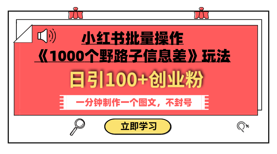 小红书批量操作《1000个野路子信息差》玩法：日引100+创业粉，多种变现方式