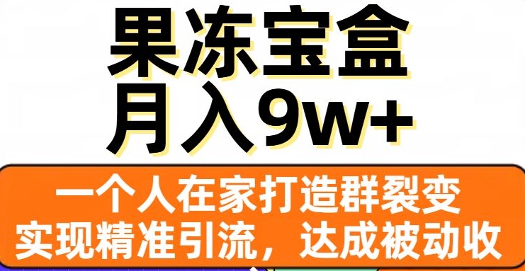 果冻宝盒实战指南：从零到月入9w+的引流与变现秘诀