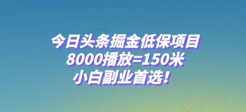 今日头条掘金低保项目，8000播放=150米，小白副业首选【揭秘】