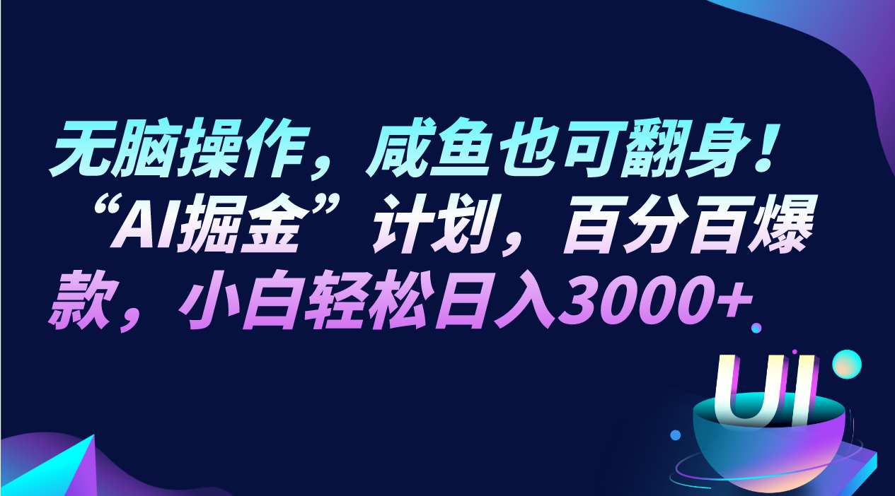 无脑操作，咸鱼也可翻身！“AI掘金“计划，百分百爆款，小白轻松日入3000+