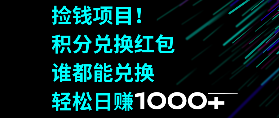 捡钱项目！积分兑换红包，谁都能兑换，轻松日赚1000+