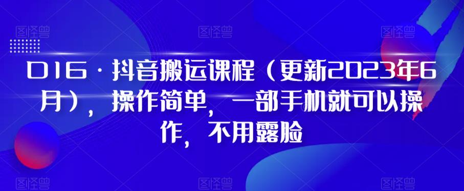 D1G·抖音搬运课程（更新2024年02月），操作简单，一部手机就可以操作，不用露脸