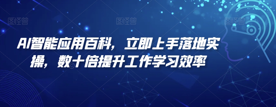 AI智能应用百科，​立即上手落地实操，数十倍提升工作学习效率