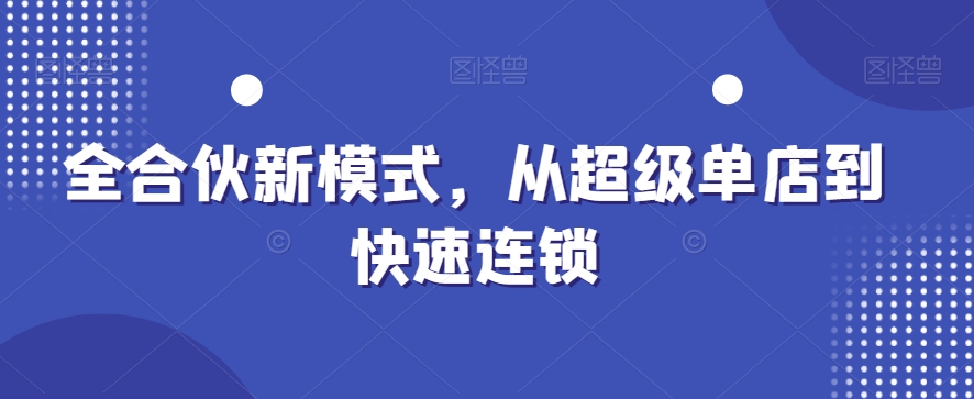 全合伙新模式，从超级单店到快速连锁