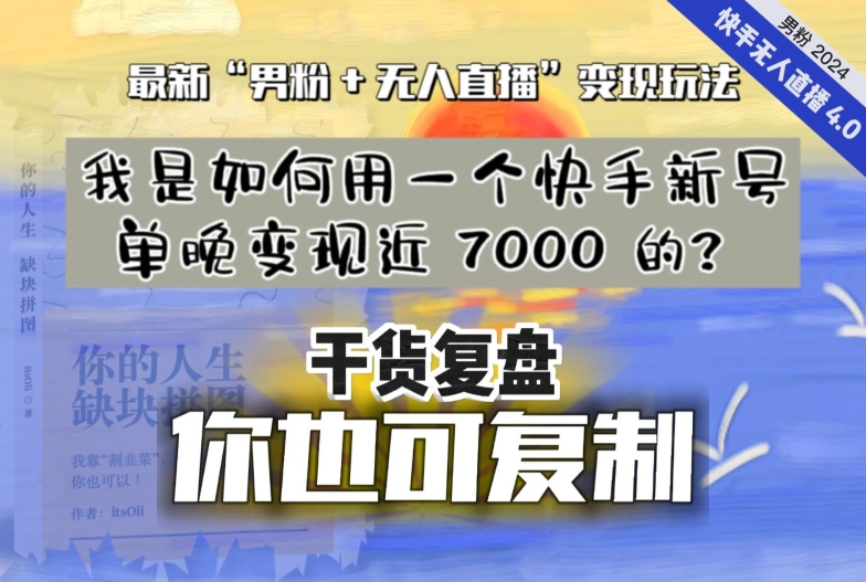 【纯干货复盘】我是如何用一个快手新号单晚变现近 7000 的？最新“男粉+无人直播”变现玩法，稳定、耐造，可放大！