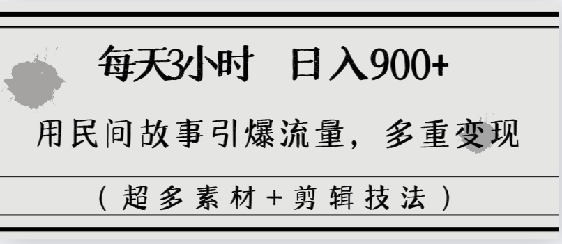 揭秘日入900+的民间故事流量密码！超多素材+剪辑技法助你引爆全网关注！