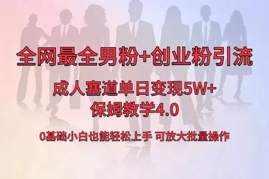 全网首发成人用品单日卖货变现5W+，最全男粉+创业粉引流玩法，小白也能轻松上手，保姆教学4.0