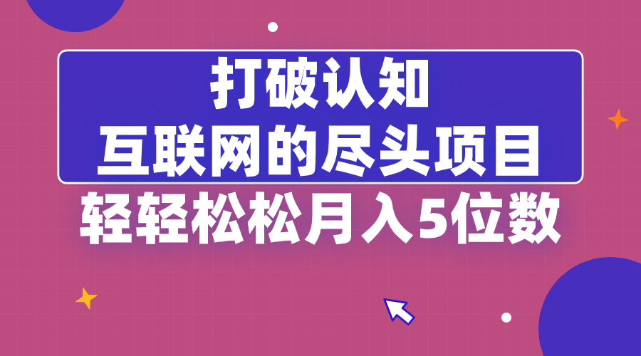 打破认知，互联网的尽头项目，轻轻松松月入5位教