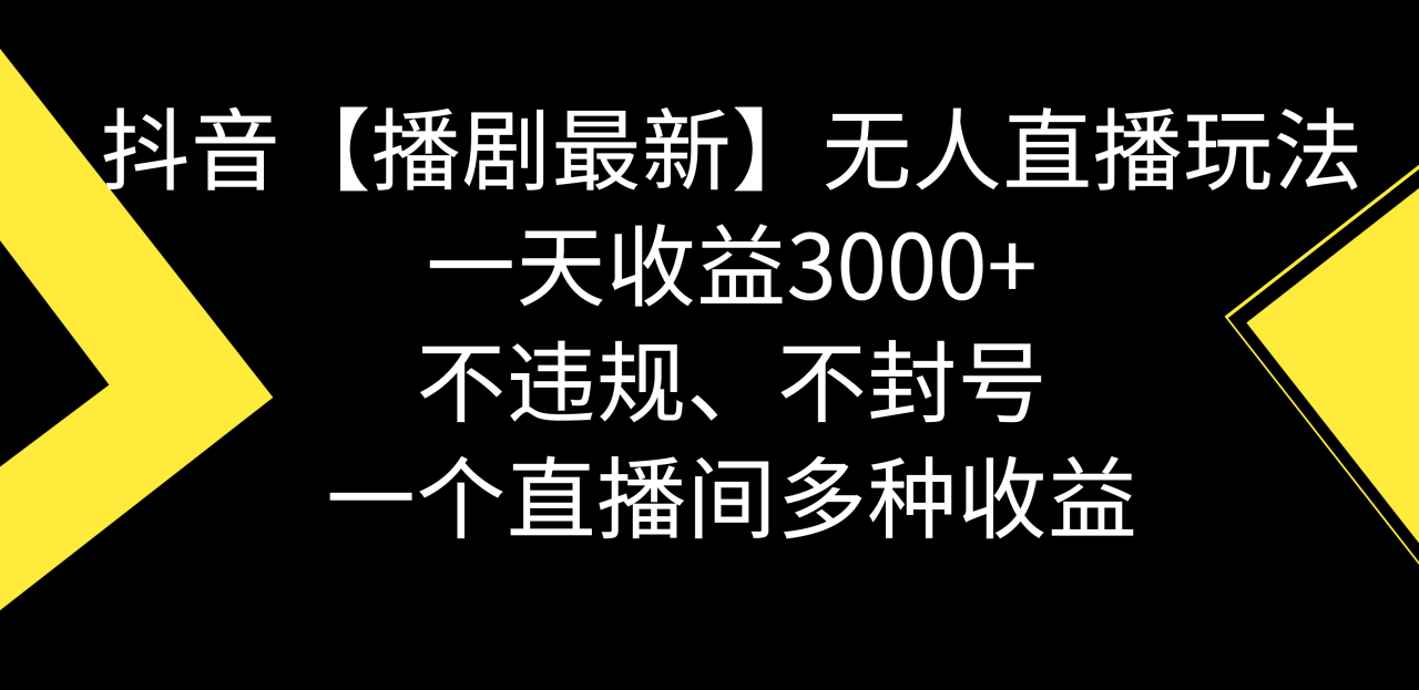 抖音【播剧最新】无人直播玩法，不违规、不封号，一天收益3000+，一个直播间多种收益