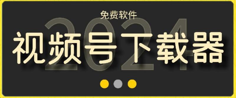 视频号高清免费下载器【支持window+mac系统】，全平台资源下载器_资源