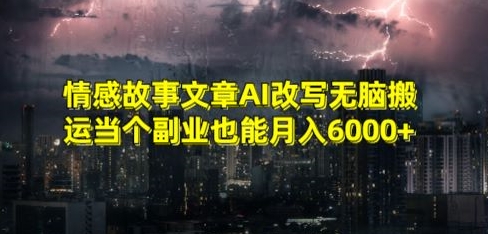 情感故事文章AI改写无脑搬运当个副业也能月入6000+【揭秘】_课程