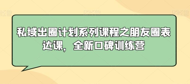 私域出圈计划系列课程之朋友圈表达课，全新口碑训练营_方式