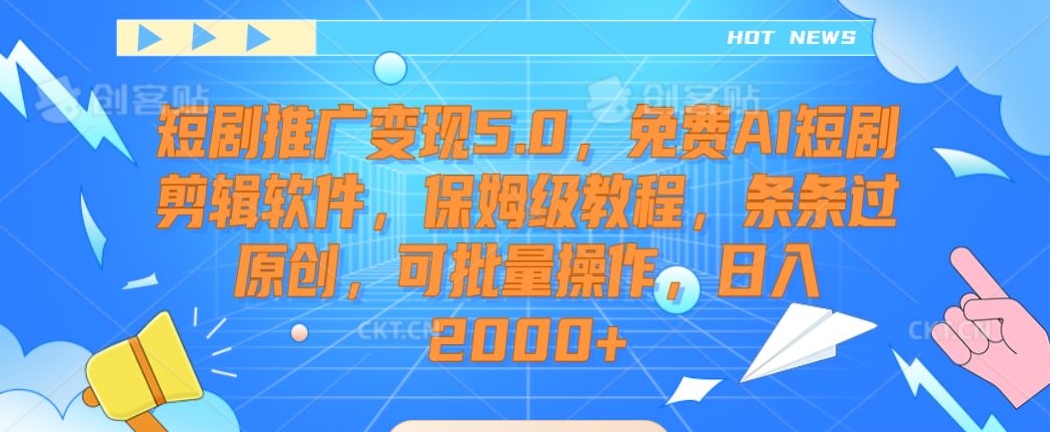 短剧推广变现5.0，免费AI短剧剪辑软件，保姆级教程，条条过原创，可批量操作，日入2000+【揭秘】_方式