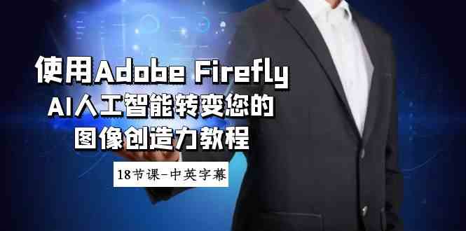 使用Adobe Firefly AI人工智能转变您的图像创造力教程-18节课-中英字幕