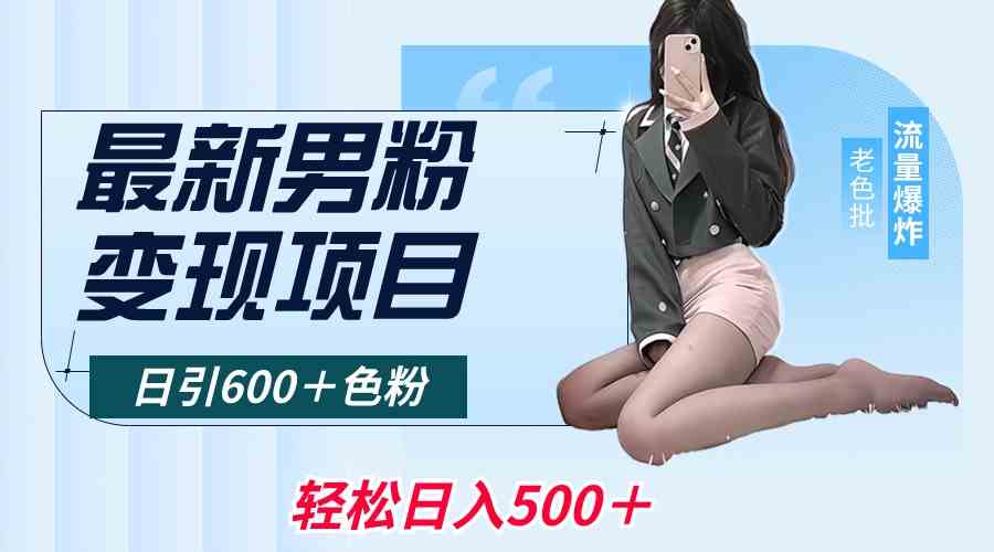 最新男粉变现项目，日引600＋色粉，全平台通用，轻松日入500＋