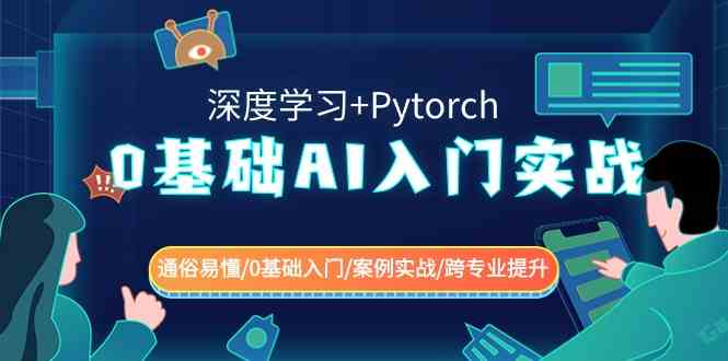 0基础 AI入门实战(深度学习+Pytorch) 通俗易懂/0基础入门/案例实战/跨专业提升