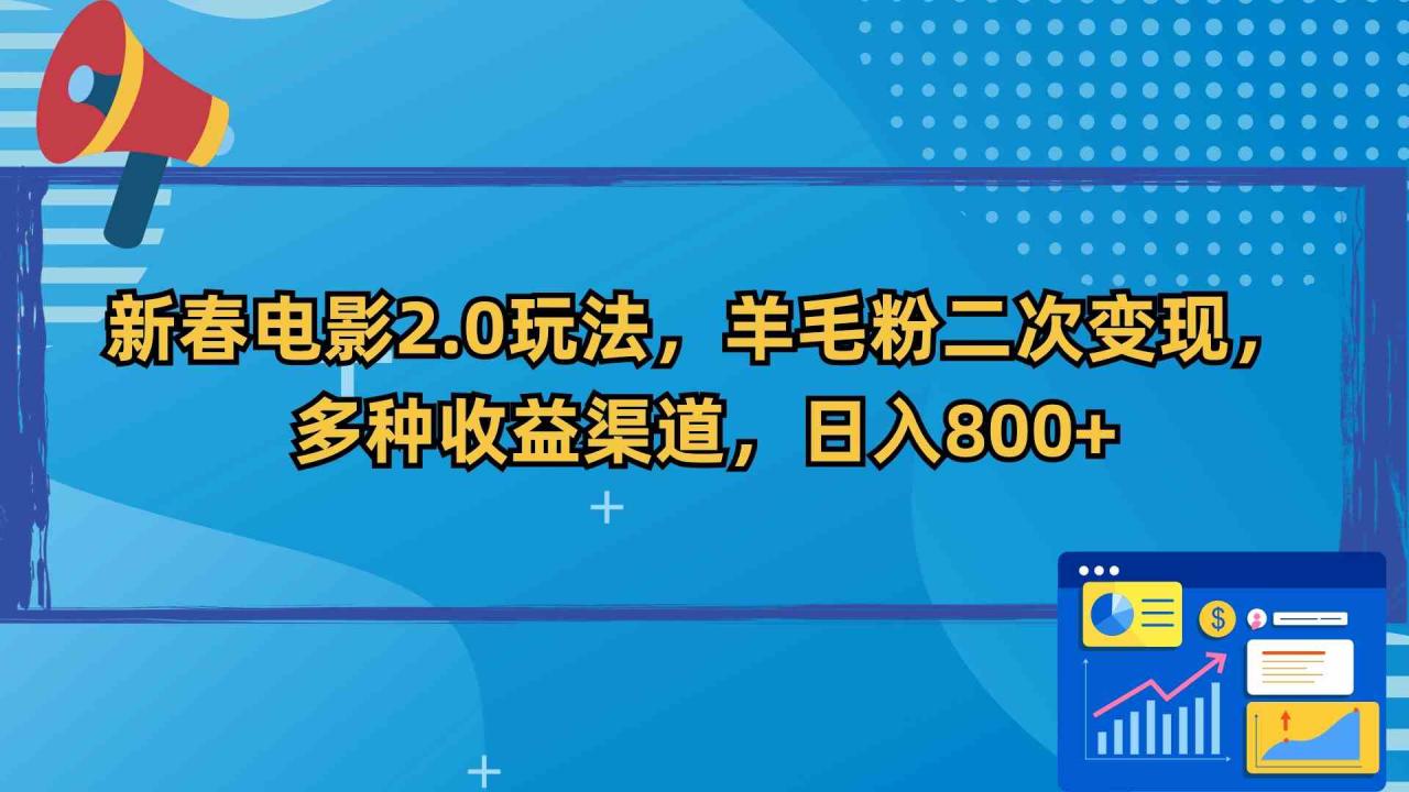 新春电影2.0玩法，羊毛粉二次变现，多种收益渠道，日入800+_课程