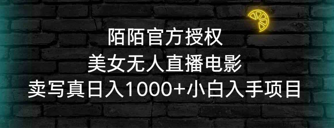 陌陌官方授权美女无人直播电影，卖写真日入1000+小白入手项目_模式