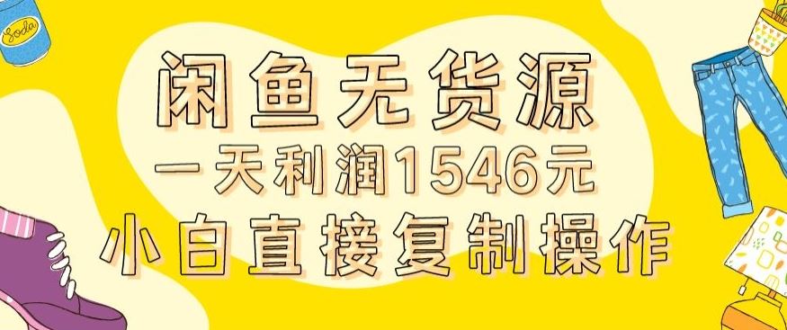 外面收2980的闲鱼无货源玩法实操一天利润1546元0成本入场含全套流程【揭秘】_资源