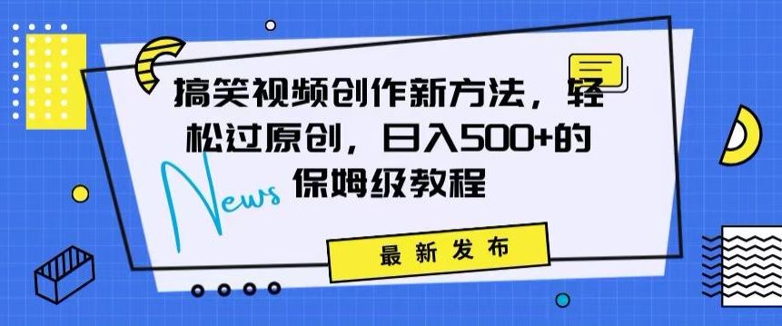 搞笑视频创作秘籍：掌握新技巧，轻松实现原创，日赚500+的全方位保姆教程【揭秘】_分成