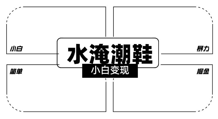 2024全新冷门水淹潮鞋无人直播玩法，小白也能轻松上手，打爆私域流量，轻松实现变现【揭秘】_项目