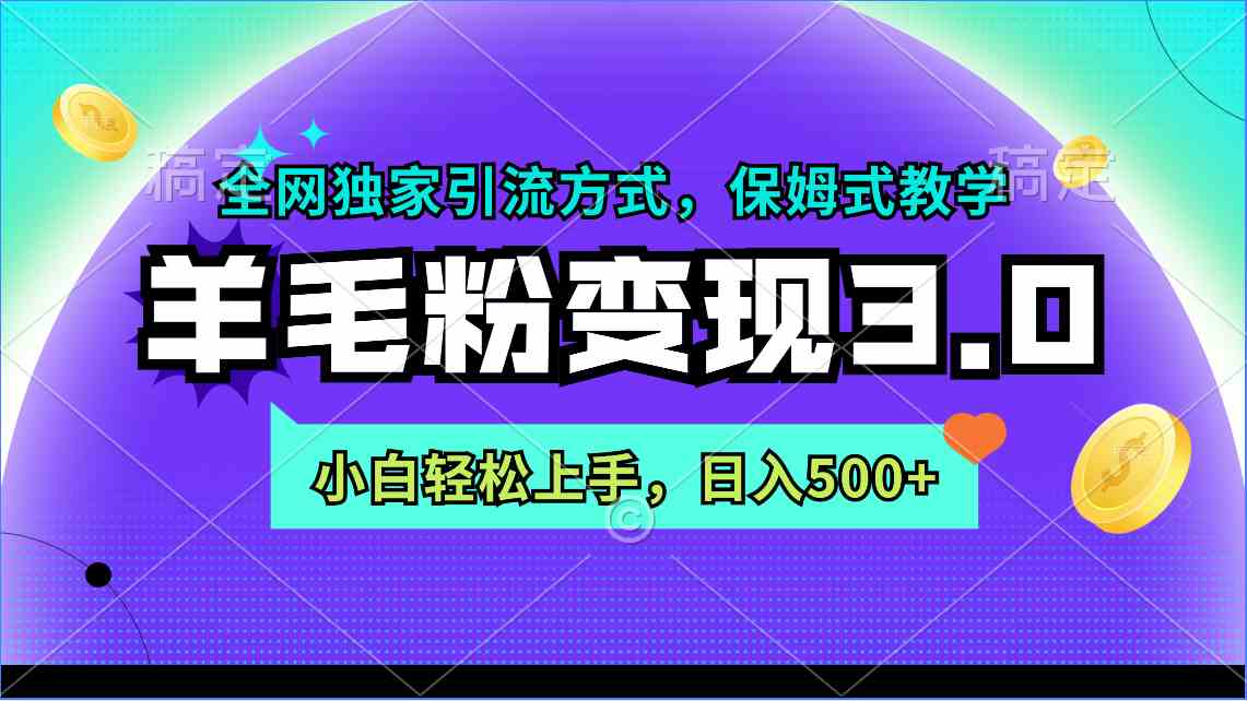 羊毛粉变现3.0 全网独家引流方式，小白轻松上手，日入500+_变现