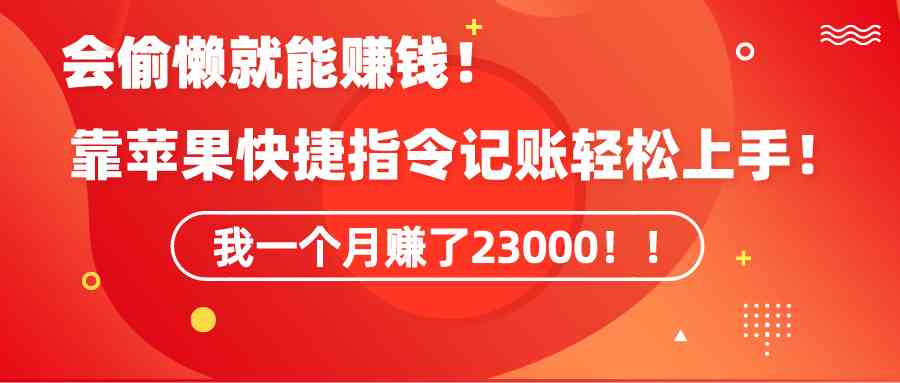 《会偷懒就能赚钱！靠苹果快捷指令自动记账轻松上手，一个月变现23000！》_方式