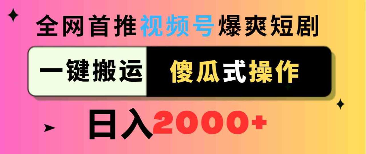 视频号爆爽短剧推广，一键搬运，傻瓜式操作，日入2000+_制作