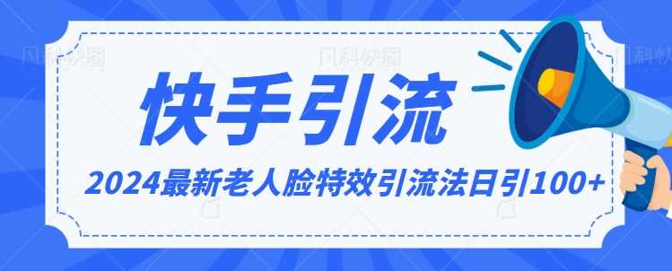 2024全网最新讲解老人脸特效引流方法，日引流100+，制作简单，保姆级教程【揭秘】_指导