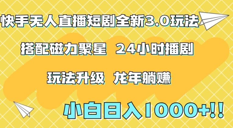 快手无人直播短剧全新玩法3.0，日入上千，小白一学就会，保姆式教学（附资料）【揭秘】_教程