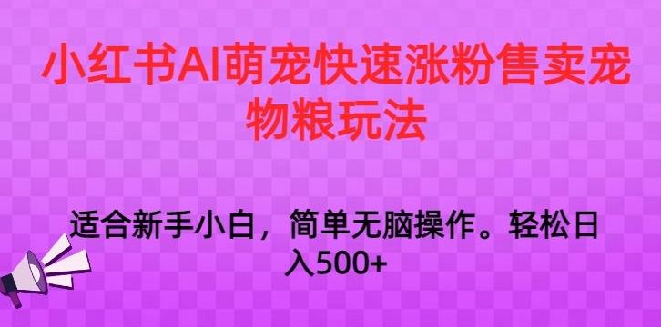 小红书AI萌宠快速涨粉秘籍：宠物粮玩法大揭秘，日入1000+！