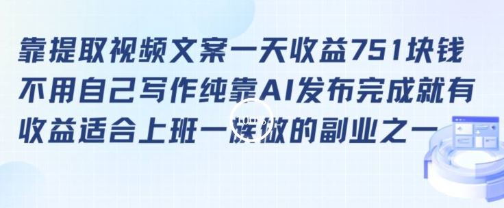 靠提取视频文案一天收益751块，适合上班一族做的副业【揭秘】_攻略