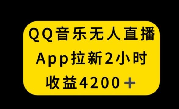 QQ音乐无人直播APP拉新，2小时收入4200，不封号新玩法【揭秘】_教程