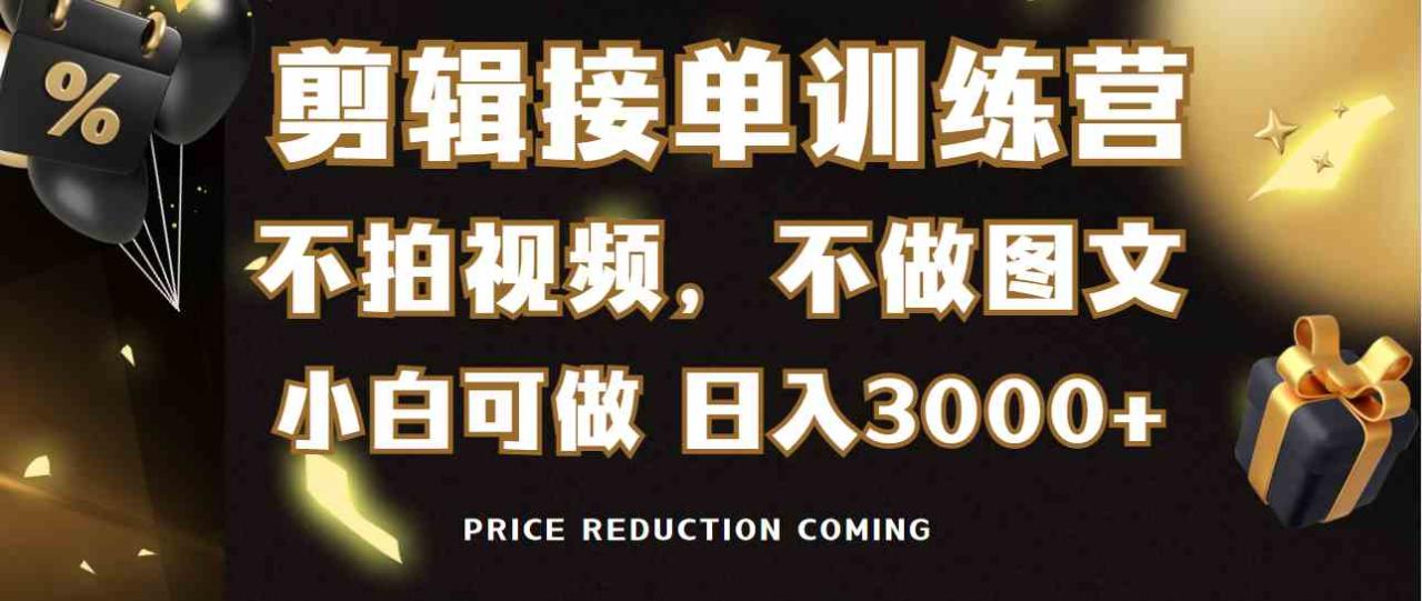 剪辑接单训练营，不拍视频，不做图文，适合所有人，日入3000+_短视频