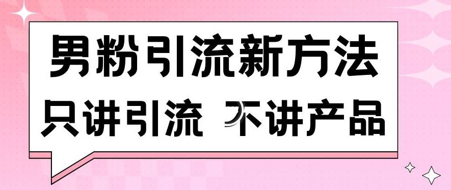 男粉引流新方法日引流100多个男粉只讲引流不讲产品不违规不封号【揭秘】_方式