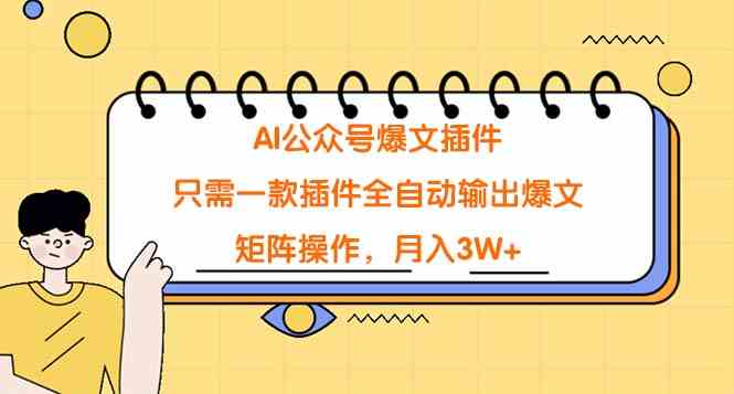 AI公众号爆文插件，只需一款插件全自动输出爆文，矩阵操作，月入3W+_项目