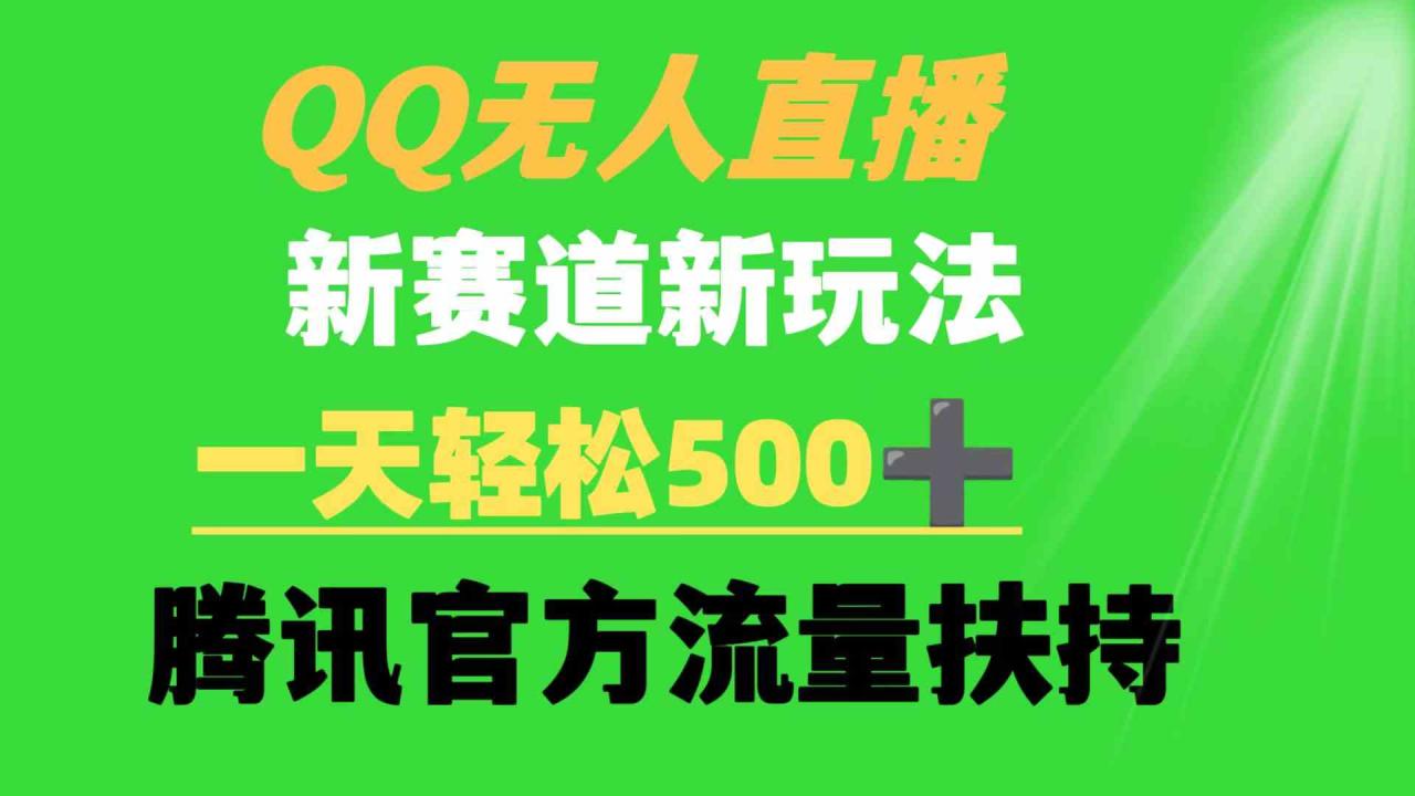 QQ无人直播 新赛道新玩法 一天轻松500+ 腾讯官方流量扶持_项目